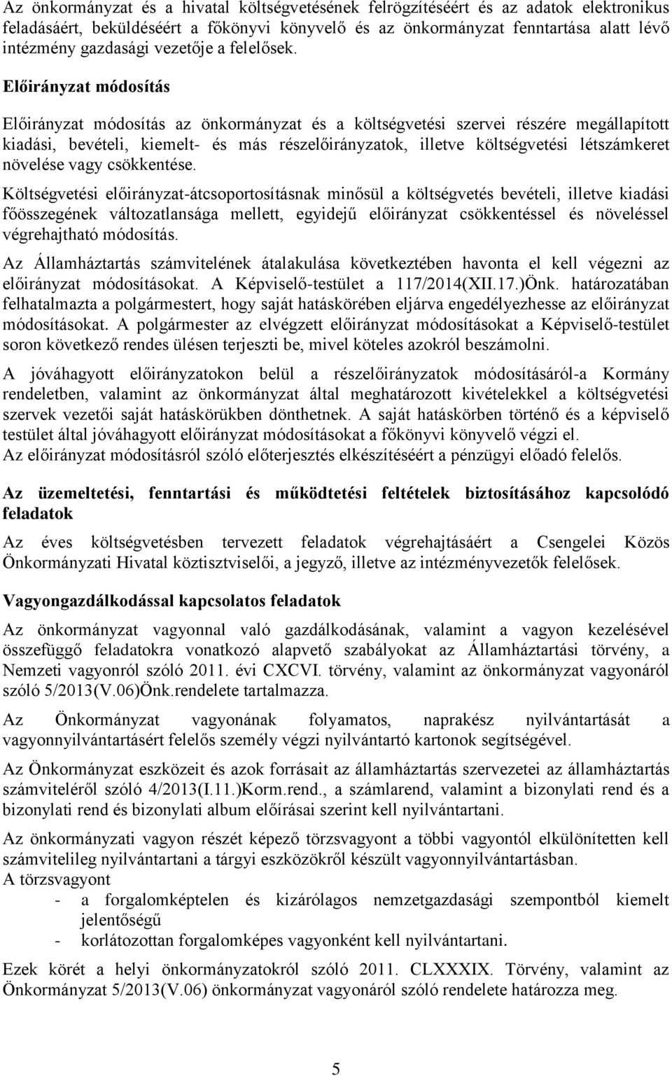 Előirányzat módosítás Előirányzat módosítás az önkormányzat és a költségvetési szervei részére megállapított kiadási, bevételi, kiemelt- és más részelőirányzatok, illetve költségvetési létszámkeret