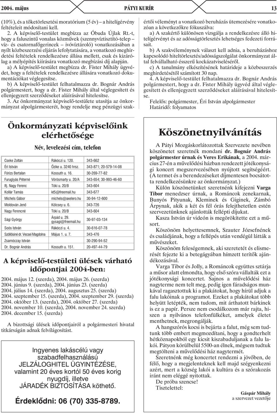 feltételek rendelkezésre állása mellett, csak és kizárólag a mélyépítés kiírására vonatkozó megbízási díj alapján. a) A képviselõ-testület megbízza dr.