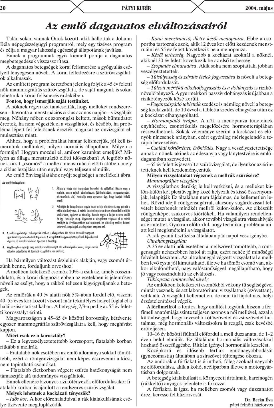 állapotának javítása. Ennek a programnak egyik kiemelt pontja a daganatos megbetegedések visszaszorítása. A daganatos betegségek korai felismerése a gyógyulás esélyeit lényegesen növeli.