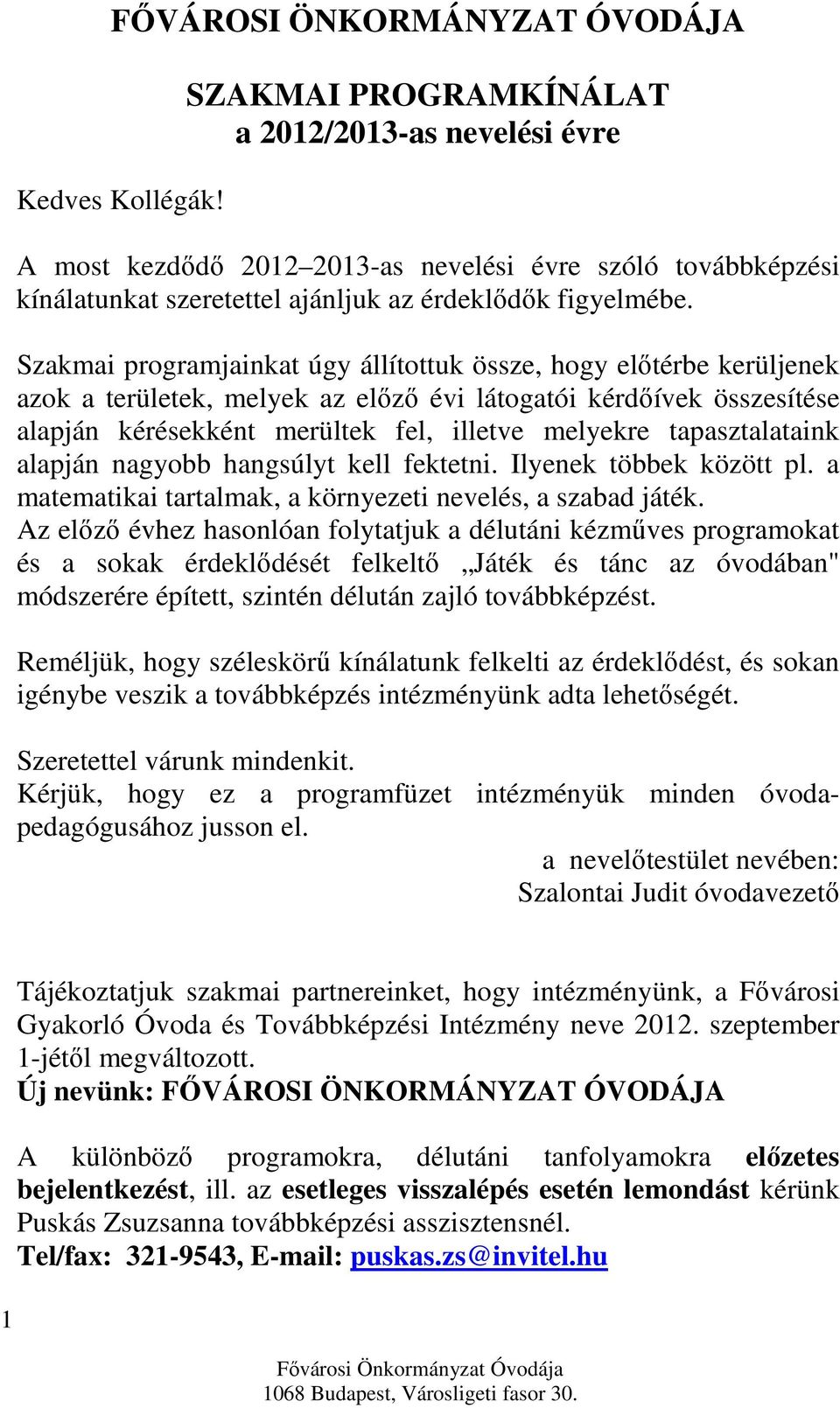 Szakmai programjainkat úgy állítottuk össze, hogy előtérbe kerüljenek azok a területek, melyek az előző évi látogatói kérdőívek összesítése alapján kérésekként merültek fel, illetve melyekre