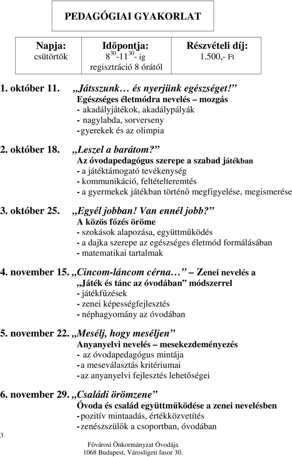 Az óvodapedagógus szerepe a szabad játékban - a játéktámogató tevékenység - kommunikáció, feltételteremtés - a gyermekek játékban történő megfigyelése, megismerése 3. október 25. Egyél jobban!