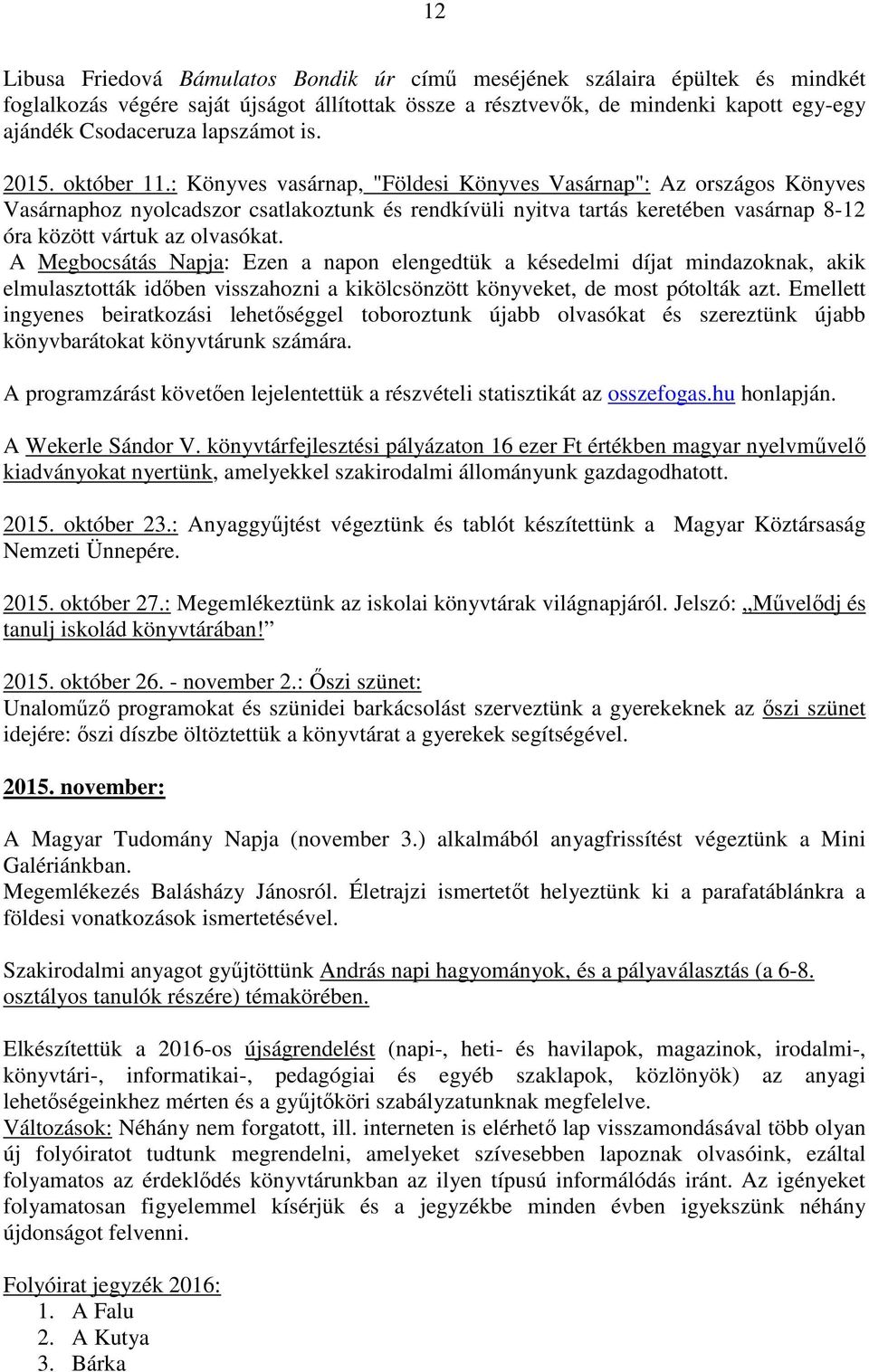 : Könyves vasárnap, "Földesi Könyves Vasárnap": Az országos Könyves Vasárnaphoz nyolcadszor csatlakoztunk és rendkívüli nyitva tartás keretében vasárnap 8-12 óra között vártuk az olvasókat.