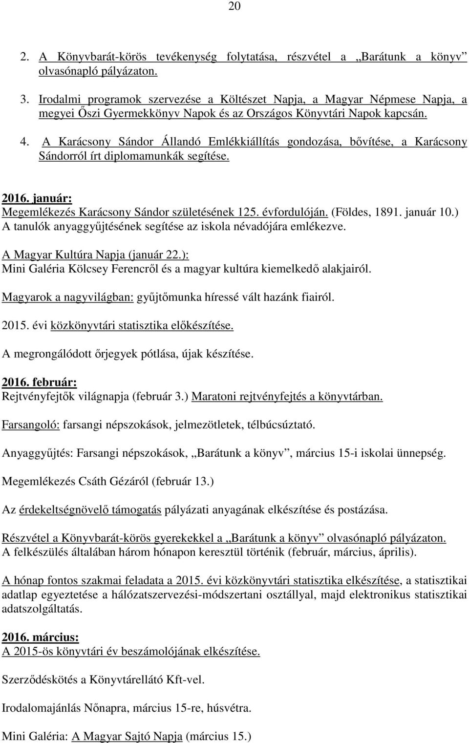 A Karácsony Sándor Állandó Emlékkiállítás gondozása, bővítése, a Karácsony Sándorról írt diplomamunkák segítése. 2016. január: Megemlékezés Karácsony Sándor születésének 125. évfordulóján.