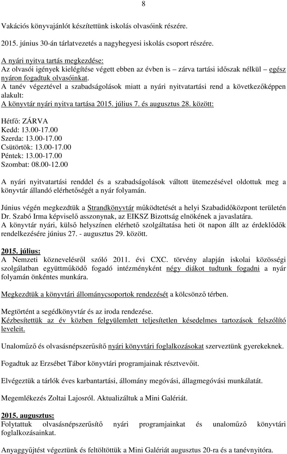 A tanév végeztével a szabadságolások miatt a nyári nyitvatartási rend a következőképpen alakult: A könyvtár nyári nyitva tartása 2015. július 7. és augusztus 28. között: Hétfő: ZÁRVA Kedd: 13.00-17.