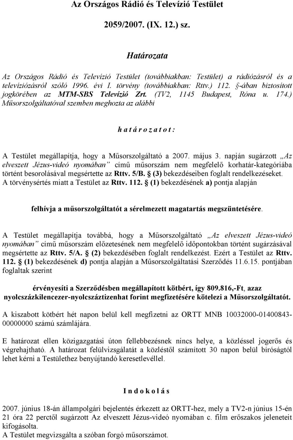 ) Műsorszolgáltatóval szemben meghozta az alábbi határozatot: A Testület megállapítja, hogy a Műsorszolgáltató a 2007. május 3.