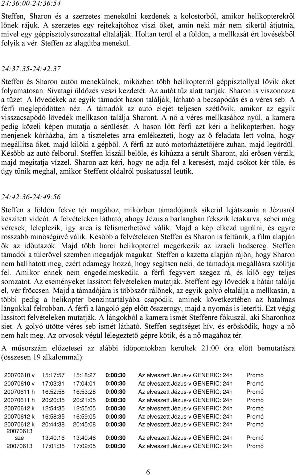 Steffen az alagútba menekül. 24:37:35-24:42:37 Steffen és Sharon autón menekülnek, miközben több helikopterről géppisztollyal lövik őket folyamatosan. Sivatagi üldözés veszi kezdetét.