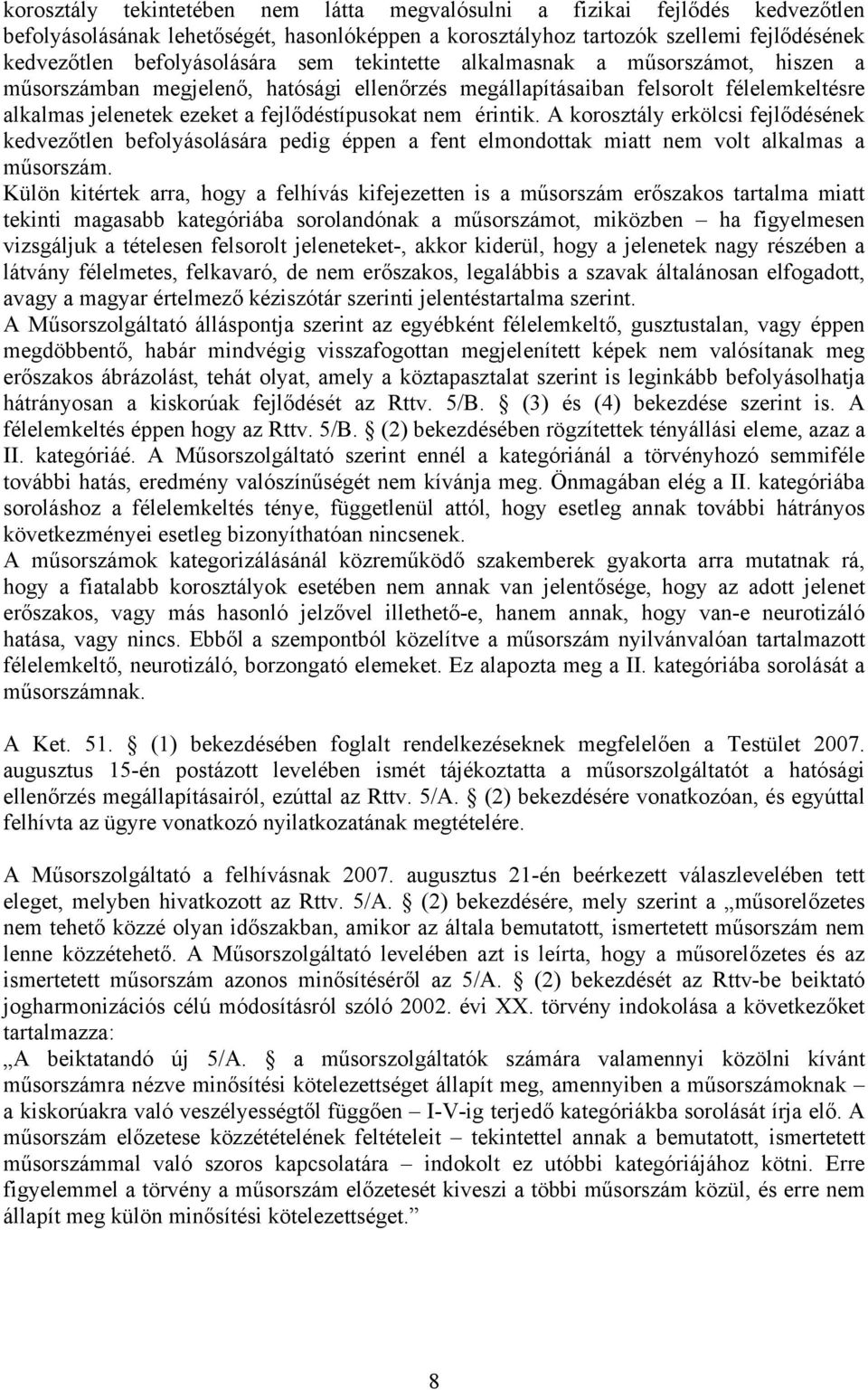 A korosztály erkölcsi fejlődésének kedvezőtlen befolyásolására pedig éppen a fent elmondottak miatt nem volt alkalmas a műsorszám.