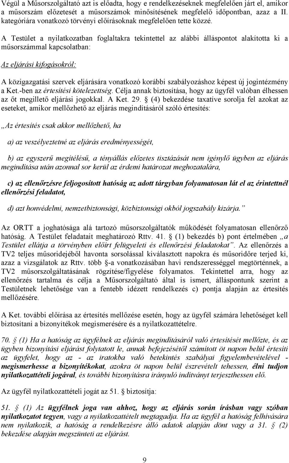 A Testület a nyilatkozatban foglaltakra tekintettel az alábbi álláspontot alakította ki a műsorszámmal kapcsolatban: Az eljárási kifogásokról: A közigazgatási szervek eljárására vonatkozó korábbi