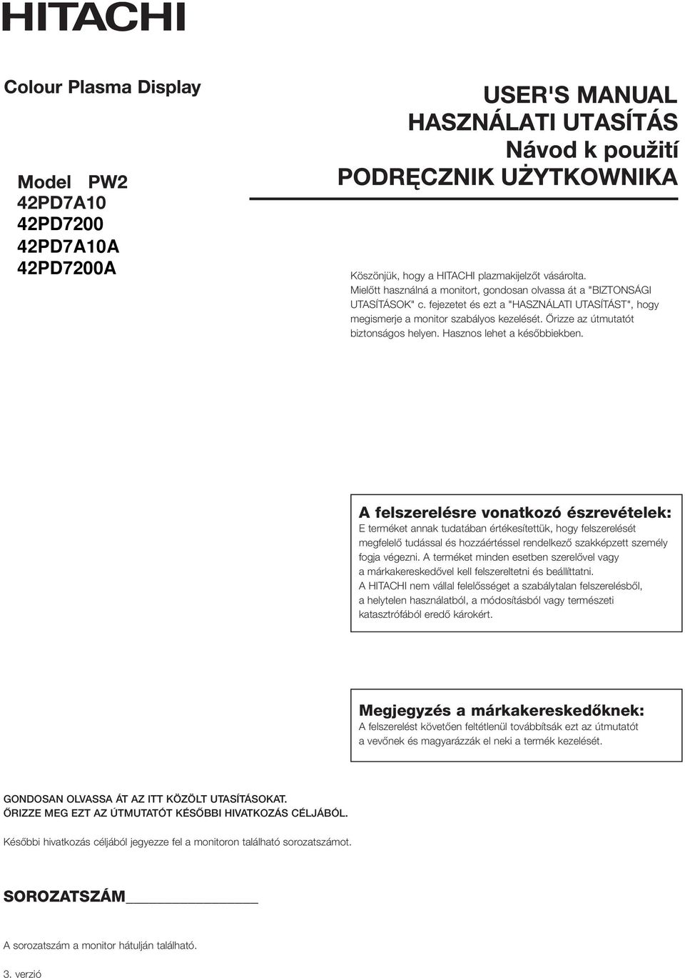 A felszerelésre vonatkozó észrevételek: E terméket annak tudatában értékesítettük, hogy felszerelését megfelelœ tudással és hozzáértéssel rendelkezœ szakképzett személy fogja végezni.