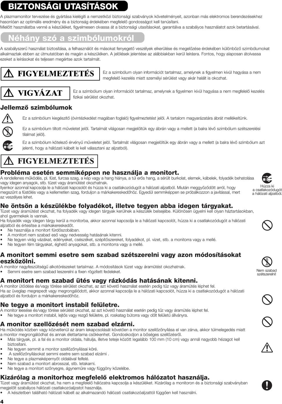 MielŒtt használatba venné a készüléket, figyelmesen olvassa át a biztonsági utasításokat, garantálva a szabályos használatot azok betartásával.