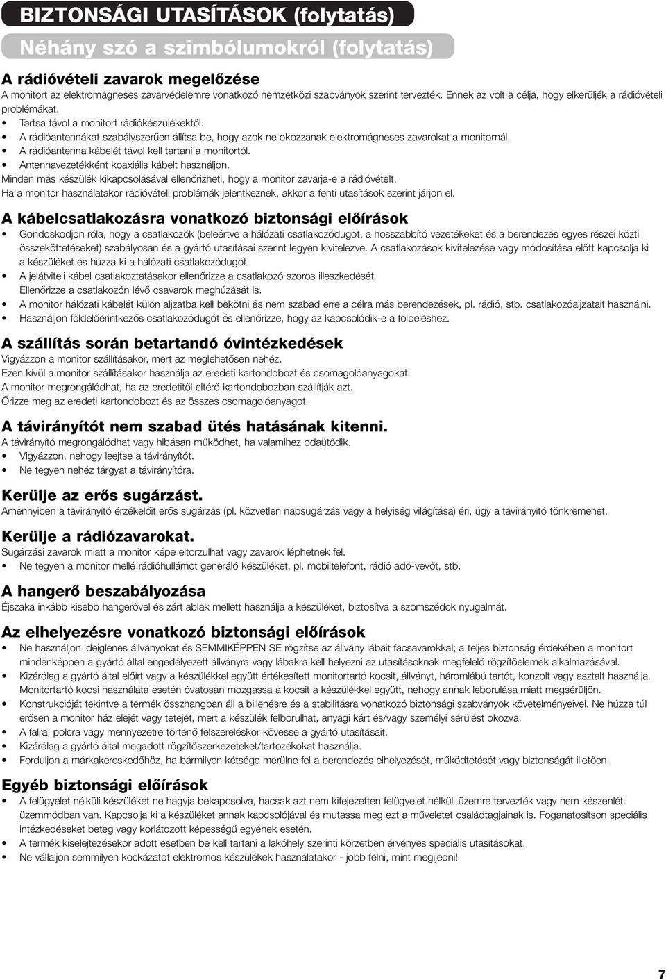 A rádióantennákat szabályszerıen állítsa be, hogy azok ne okozzanak elektromágneses zavarokat a monitornál. A rádióantenna kábelét távol kell tartani a monitortól.