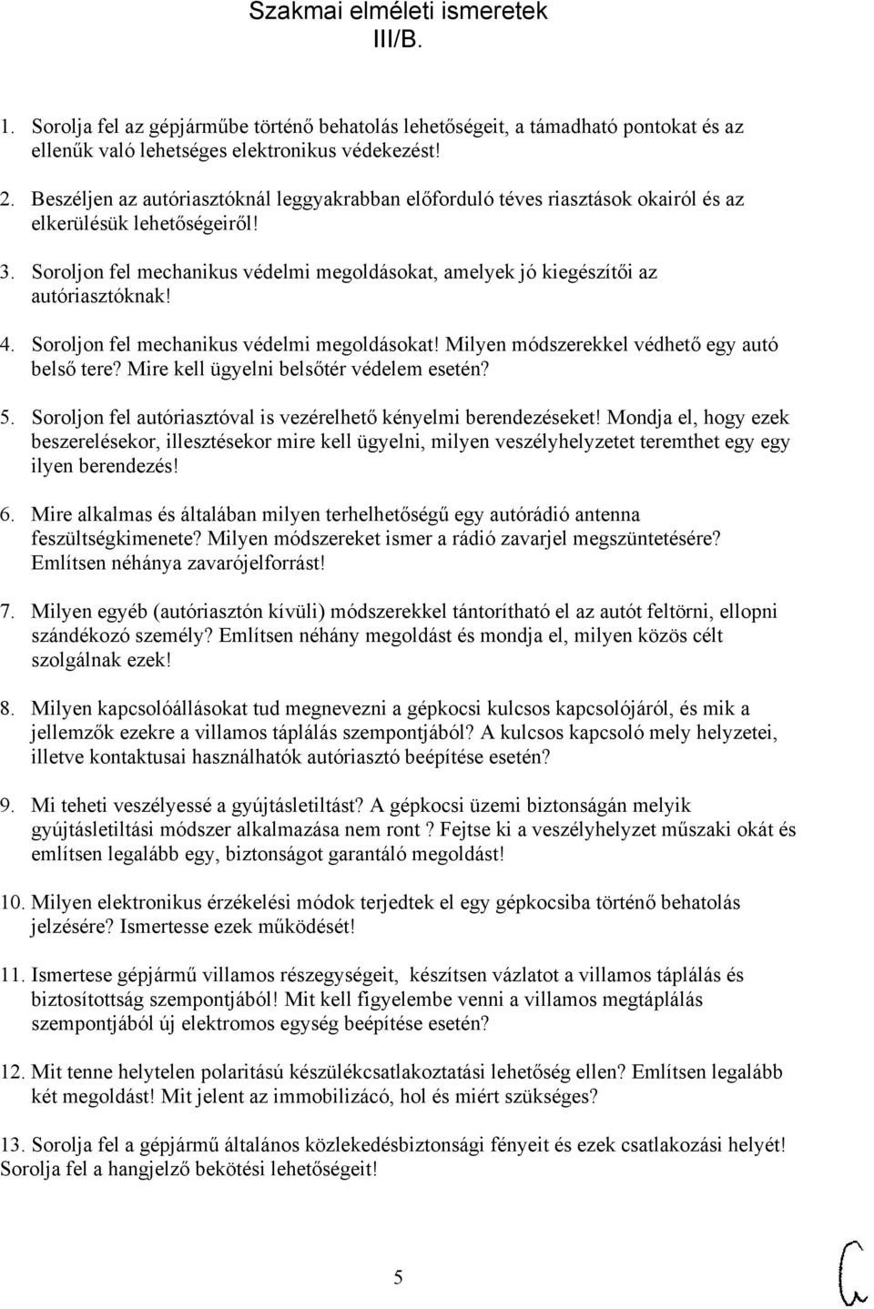 Soroljon fel mechanikus védelmi megoldásokat, amelyek jó kiegészítői az autóriasztóknak! 4. Soroljon fel mechanikus védelmi megoldásokat! Milyen módszerekkel védhető egy autó belső tere?