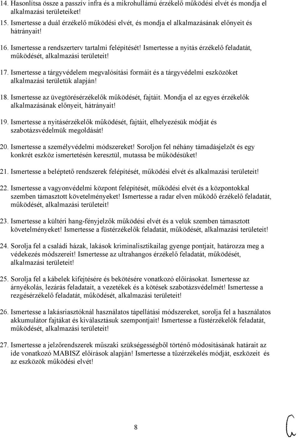 Ismertesse a nyitás érzékelő feladatát, működését, alkalmazási területeit! 17. Ismertesse a tárgyvédelem megvalósítási formáit és a tárgyvédelmi eszközöket alkalmazási területük alapján! 18.