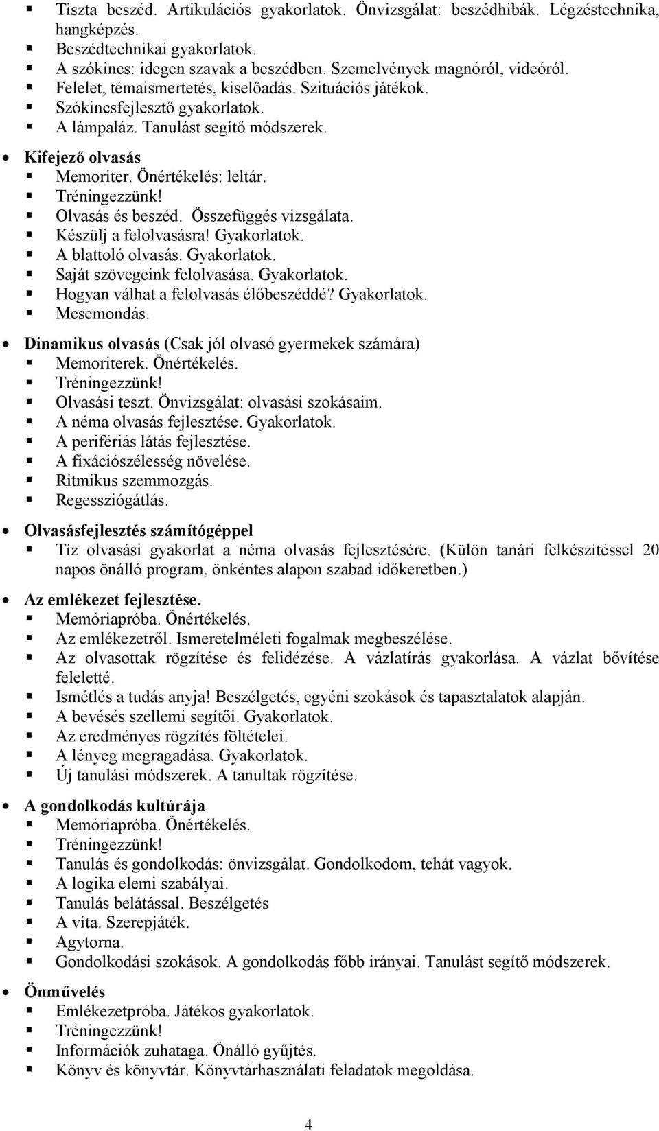 Olvasás és beszéd. Összefüggés vizsgálata. Készülj a felolvasásra! Gyakorlatok. A blattoló olvasás. Gyakorlatok. Saját szövegeink felolvasása. Gyakorlatok. Hogyan válhat a felolvasás élőbeszéddé?