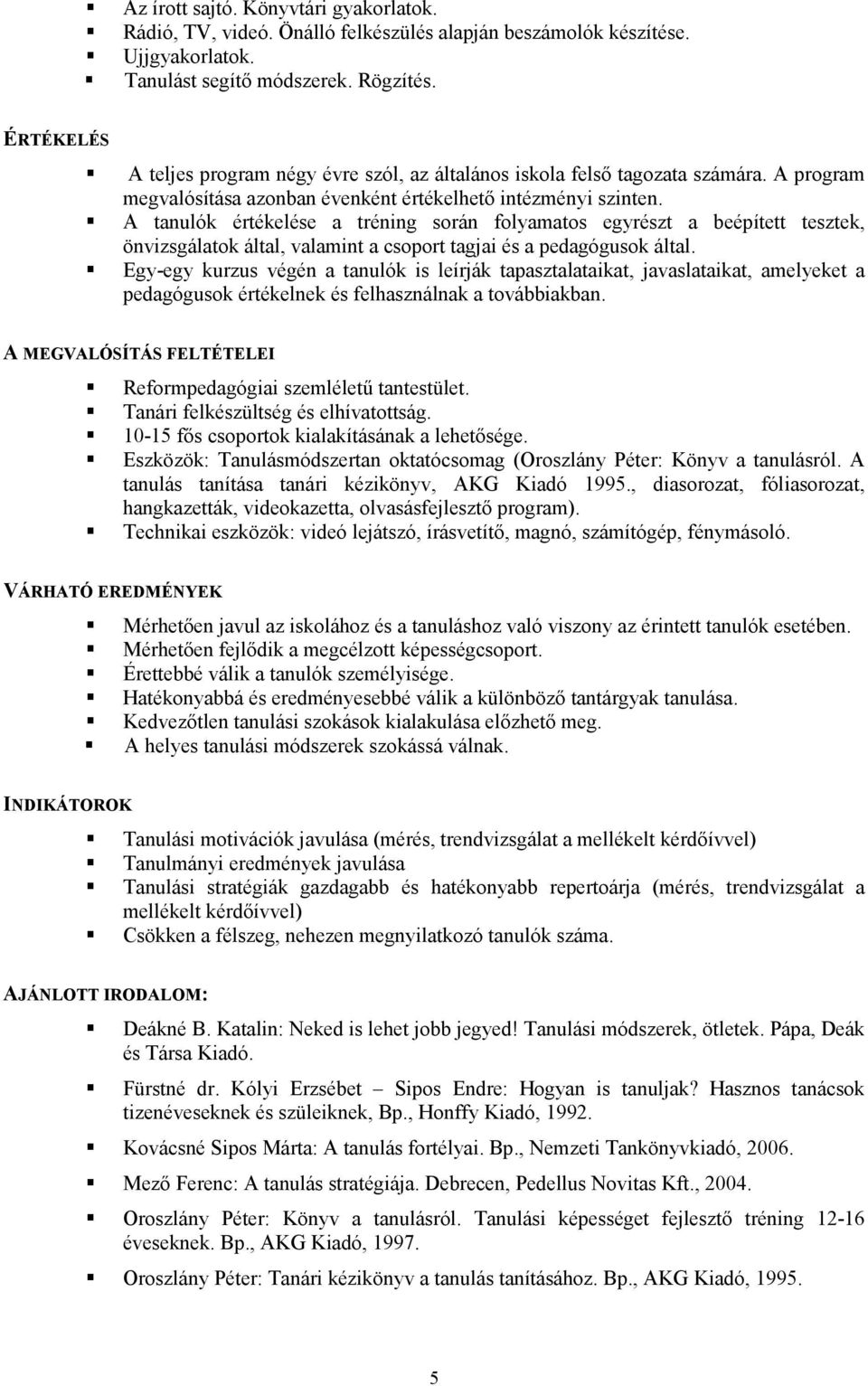 A tanulók értékelése a tréning során folyamatos egyrészt a beépített tesztek, önvizsgálatok által, valamint a csoport tagjai és a pedagógusok által.