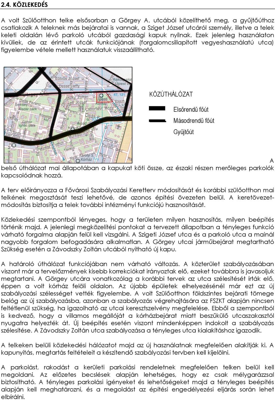 Ezek jelenleg használaton kívüliek, de az érintett utcák funkciójának (forgalomcsillapított vegyeshasználatú utca) figyelembe vétele mellett használatuk visszaállítható.