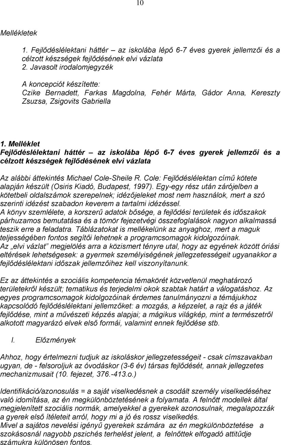 Melléklet Fejlődéslélektani háttér az iskolába lépő 6-7 éves gyerek jellemzői és a célzott készségek fejlődésének elvi vázlata Az alábbi áttekintés Michael Cole-Sheile R.