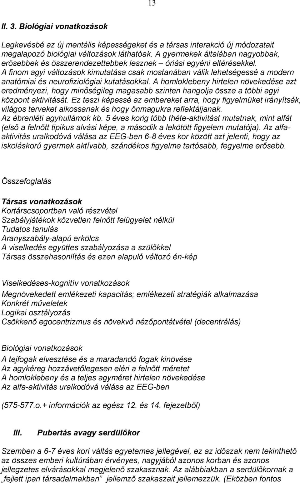 A finom agyi változások kimutatása csak mostanában válik lehetségessé a modern anatómiai és neurofiziológiai kutatásokkal.