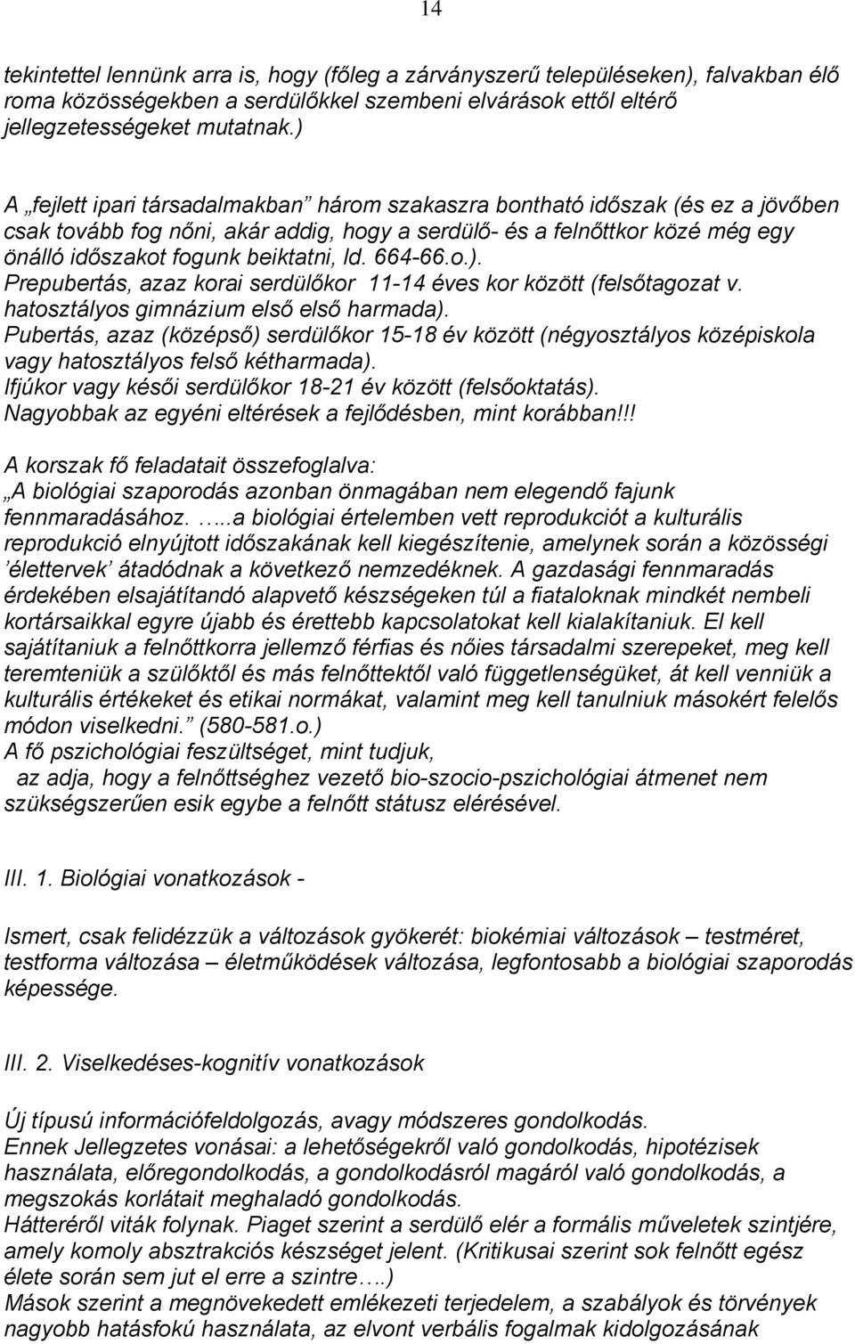 664-66.o.). Prepubertás, azaz korai serdülőkor 11-14 éves kor között (felsőtagozat v. hatosztályos gimnázium első első harmada).