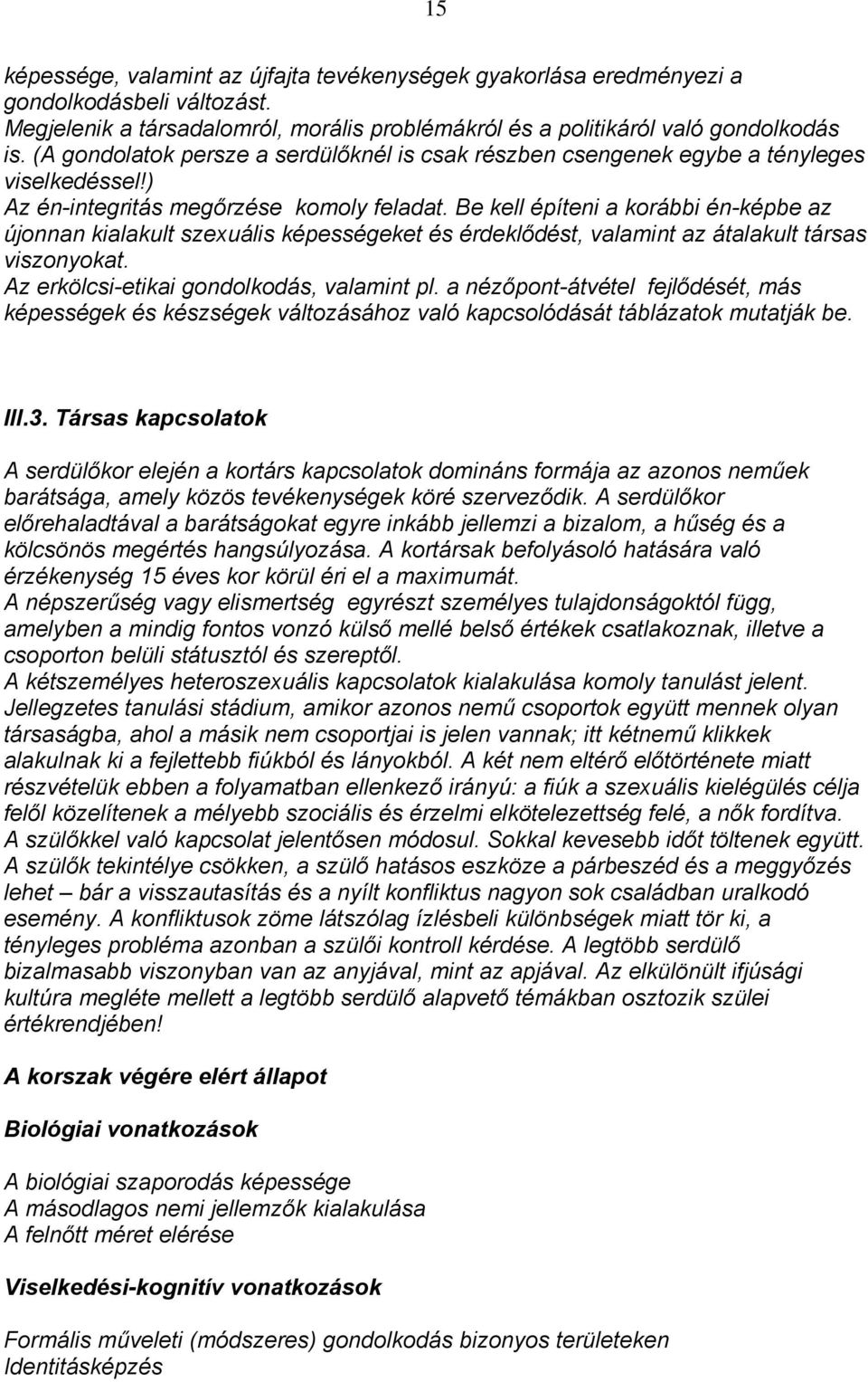 Be kell építeni a korábbi én-képbe az újonnan kialakult szexuális képességeket és érdeklődést, valamint az átalakult társas viszonyokat. Az erkölcsi-etikai gondolkodás, valamint pl.