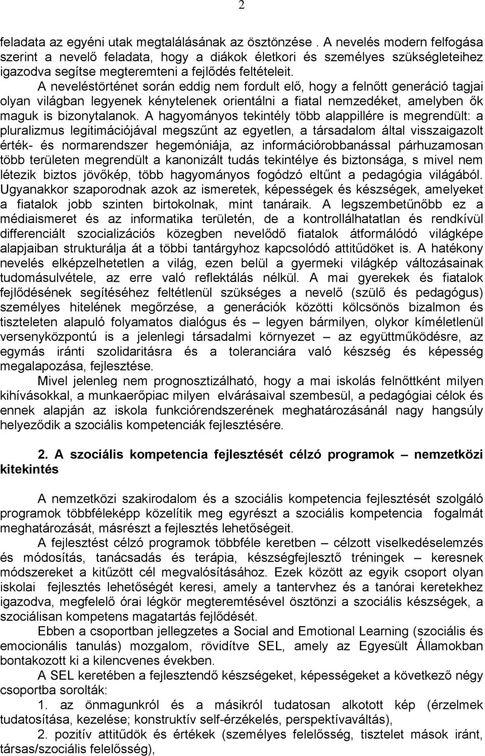 A neveléstörténet során eddig nem fordult elő, hogy a felnőtt generáció tagjai olyan világban legyenek kénytelenek orientálni a fiatal nemzedéket, amelyben ők maguk is bizonytalanok.