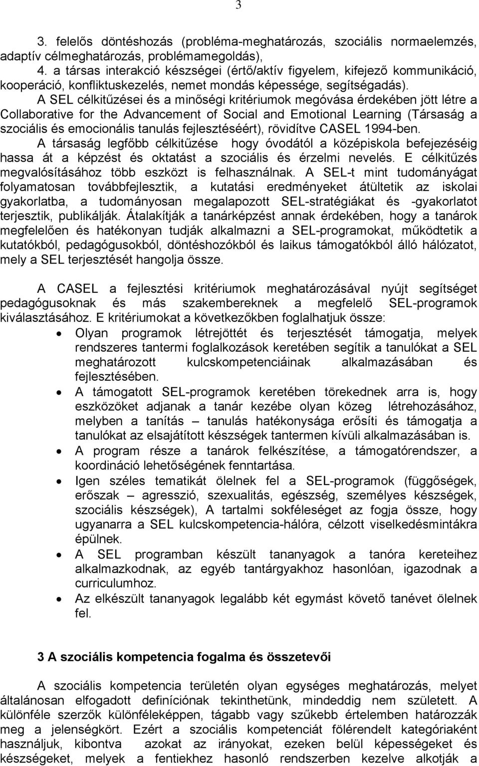 A SEL célkitűzései és a minőségi kritériumok megóvása érdekében jött létre a Collaborative for the Advancement of Social and Emotional Learning (Társaság a szociális és emocionális tanulás