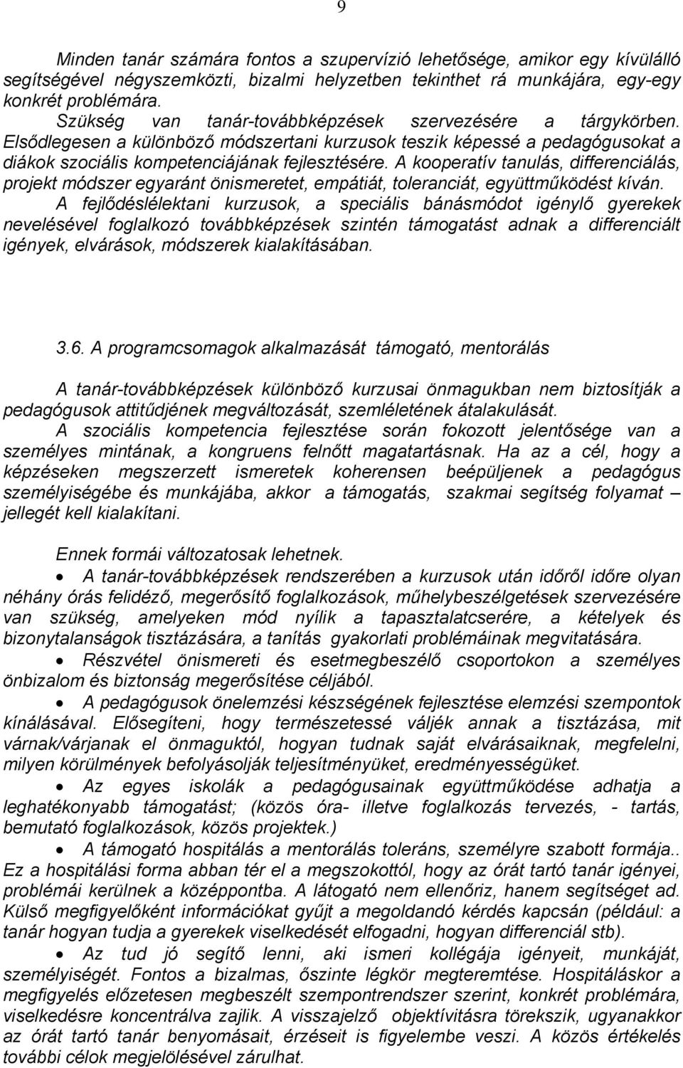 A kooperatív tanulás, differenciálás, projekt módszer egyaránt önismeretet, empátiát, toleranciát, együttműködést kíván.