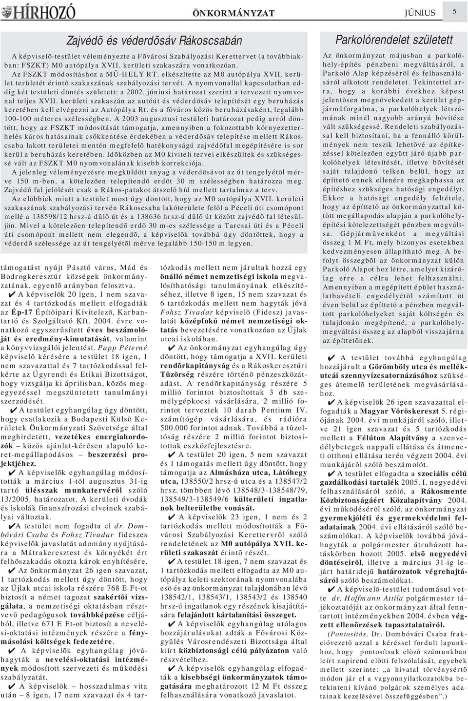 A nyomvonallal kapcsolatban eddig két testületi döntés született: a 2002. júniusi határozat szerint a tervezett nyomvonal teljes XVII.