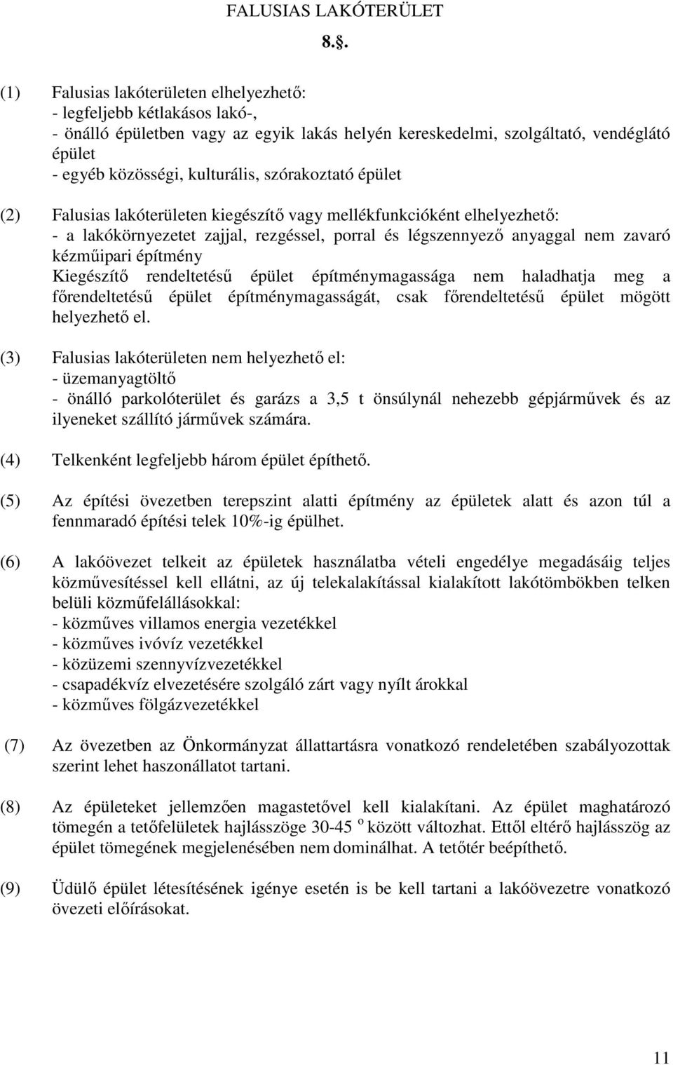 szórakoztató épület (2) Falusias lakóterületen kiegészítő vagy mellékfunkcióként elhelyezhető: - a lakókörnyezetet zajjal, rezgéssel, porral és légszennyező anyaggal nem zavaró kézműipari építmény