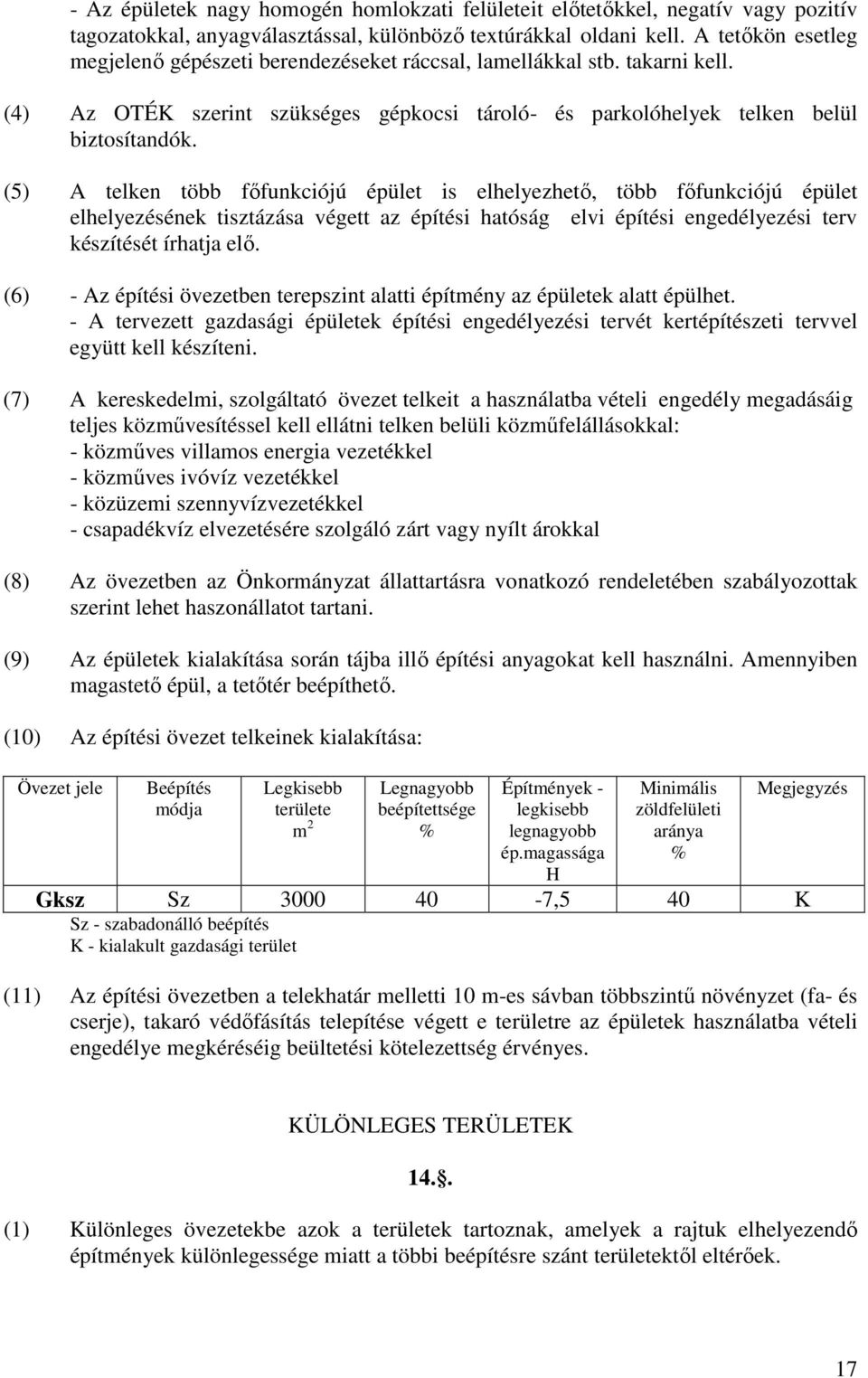 (5) A telken több főfunkciójú épület is elhelyezhető, több főfunkciójú épület elhelyezésének tisztázása végett az építési hatóság elvi építési engedélyezési terv készítését írhatja elő.