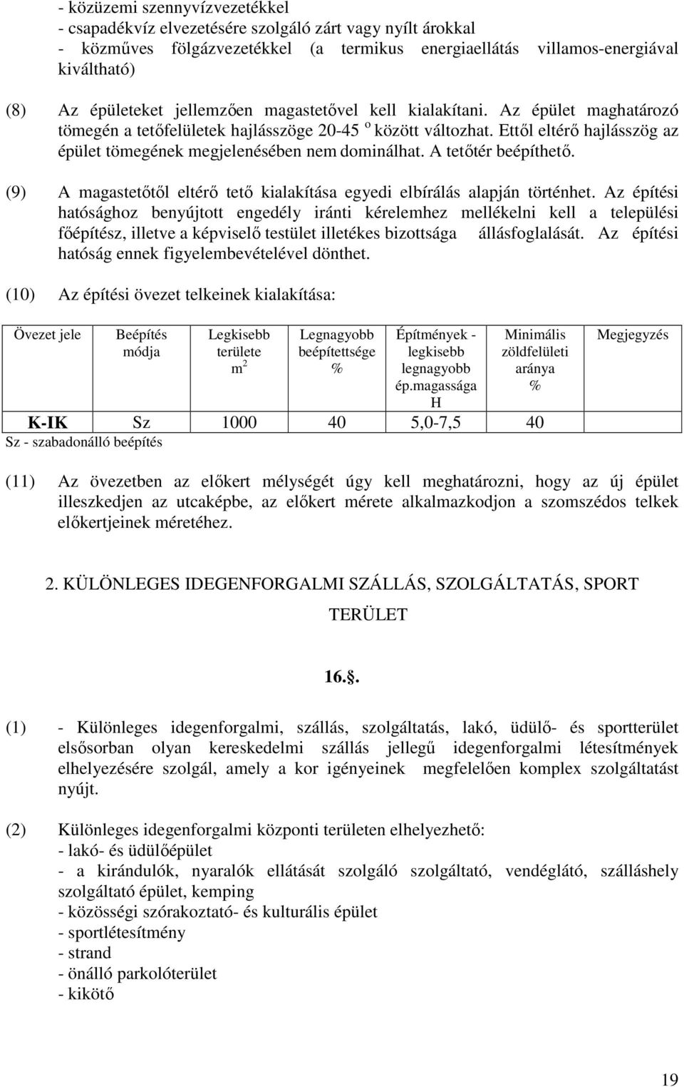 A tetőtér beépíthető. (9) A magastetőtől eltérő tető kialakítása egyedi elbírálás alapján történhet.