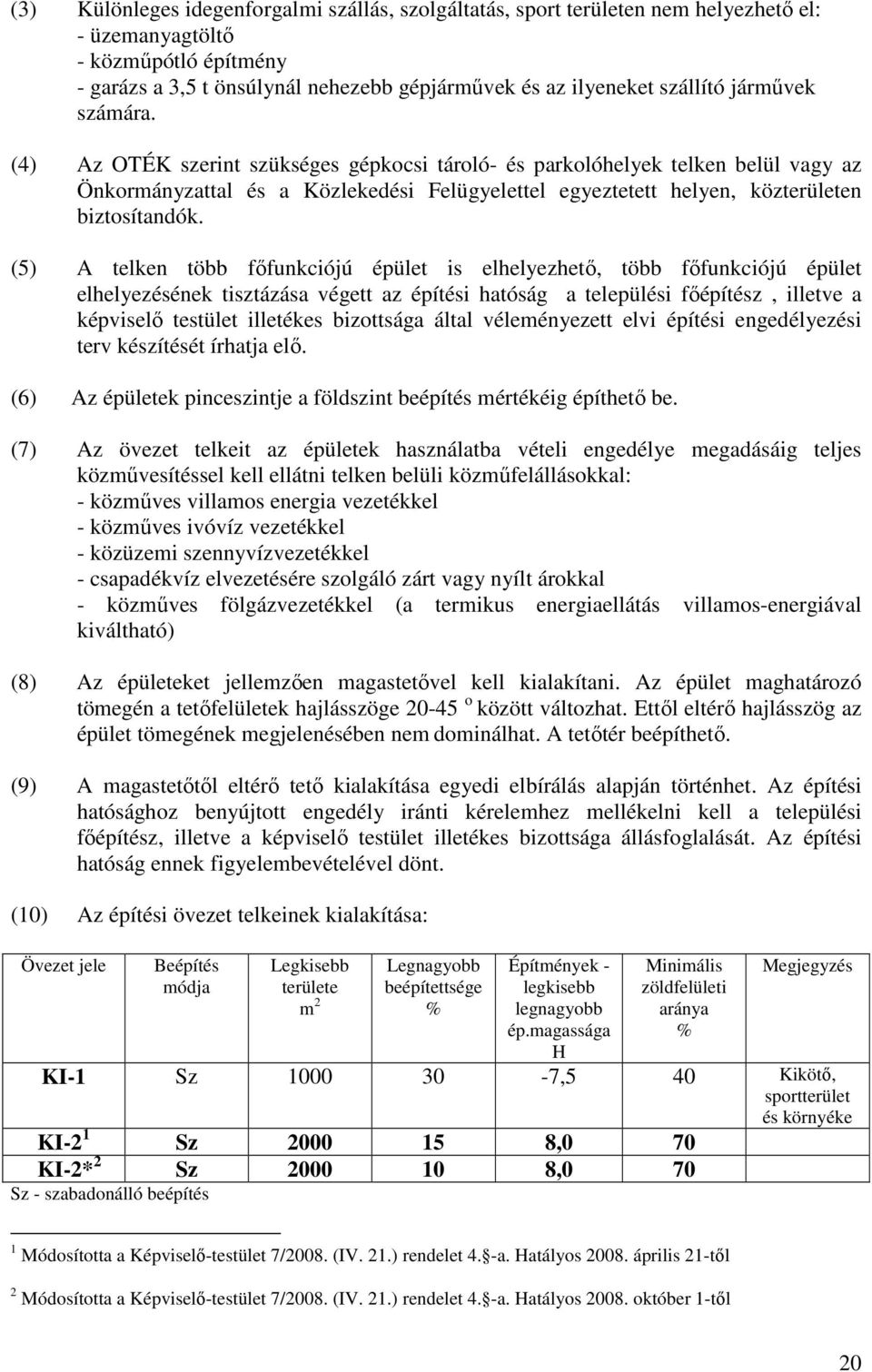 (5) A telken több főfunkciójú épület is elhelyezhető, több főfunkciójú épület elhelyezésének tisztázása végett az építési hatóság a települési főépítész, illetve a képviselő testület illetékes