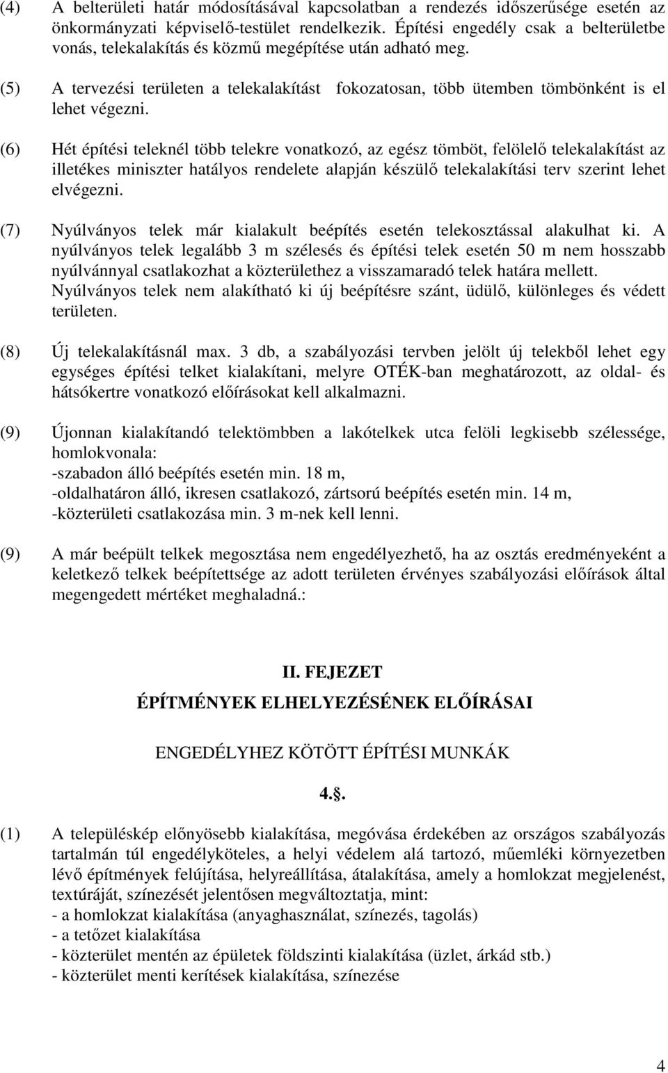 (6) Hét építési teleknél több telekre vonatkozó, az egész tömböt, felölelő telekalakítást az illetékes miniszter hatályos rendelete alapján készülő telekalakítási terv szerint lehet elvégezni.