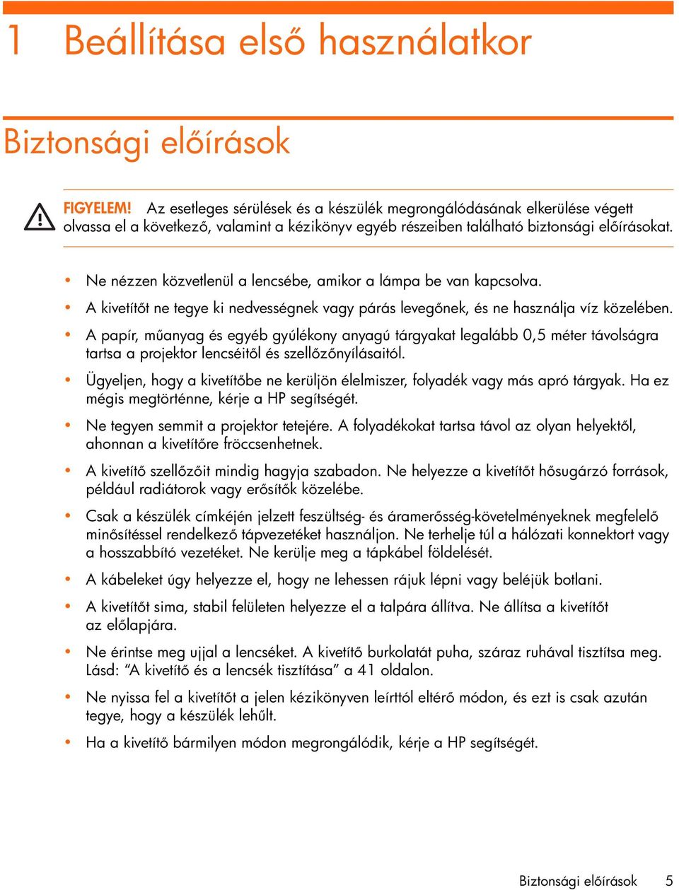 Ne nézzen közvetlenül a lencsébe, amikor a lámpa be van kapcsolva. A kivetít t ne tegye ki nedvességnek vagy párás leveg nek, és ne használja víz közelében.