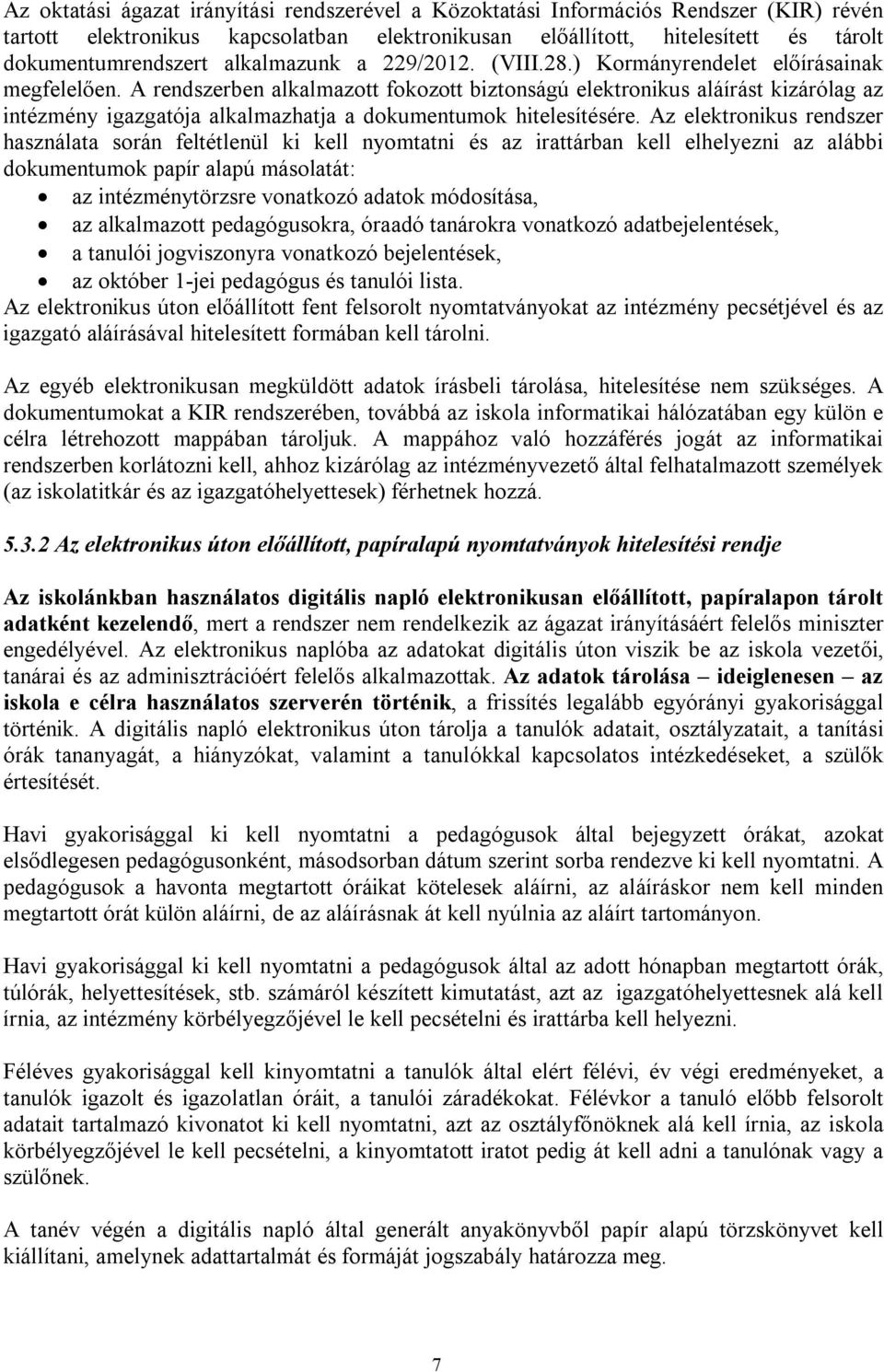 A rendszerben alkalmazott fokozott biztonságú elektronikus aláírást kizárólag az intézmény igazgatója alkalmazhatja a dokumentumok hitelesítésére.