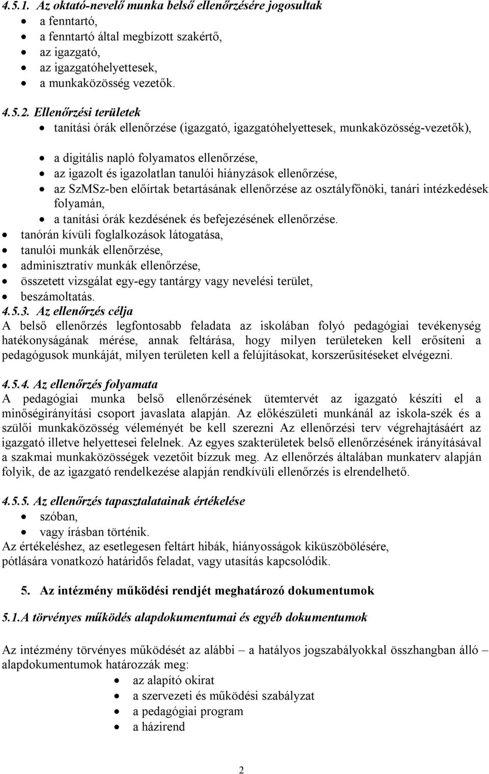 ellenőrzése, az SzMSz-ben előírtak betartásának ellenőrzése az osztályfőnöki, tanári intézkedések folyamán, a tanítási órák kezdésének és befejezésének ellenőrzése.