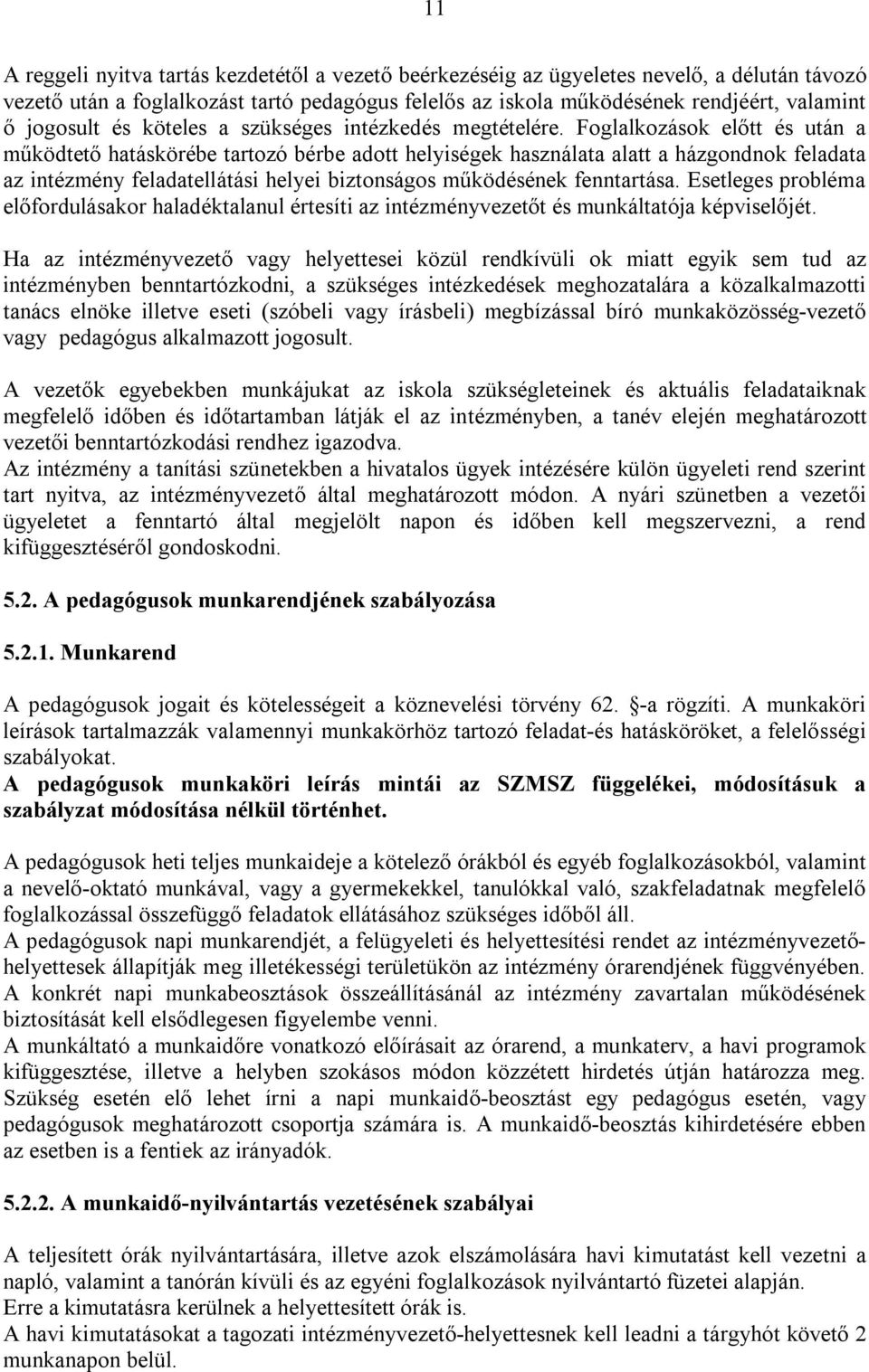 Foglalkozások előtt és után a működtető hatáskörébe tartozó bérbe adott helyiségek használata alatt a házgondnok feladata az intézmény feladatellátási helyei biztonságos működésének fenntartása.