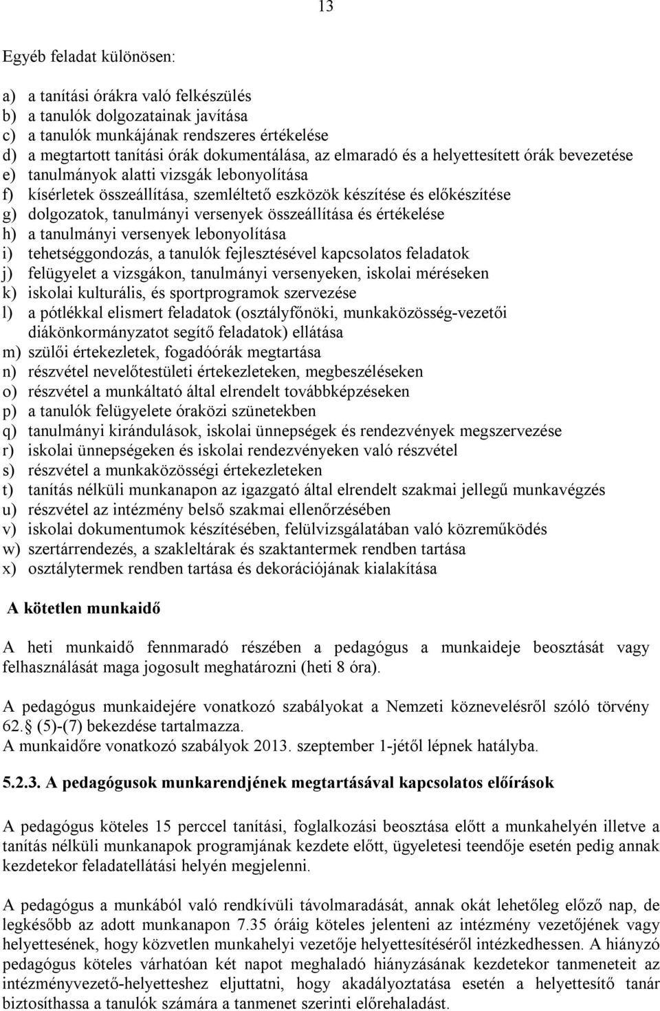 versenyek összeállítása és értékelése h) a tanulmányi versenyek lebonyolítása i) tehetséggondozás, a tanulók fejlesztésével kapcsolatos feladatok j) felügyelet a vizsgákon, tanulmányi versenyeken,