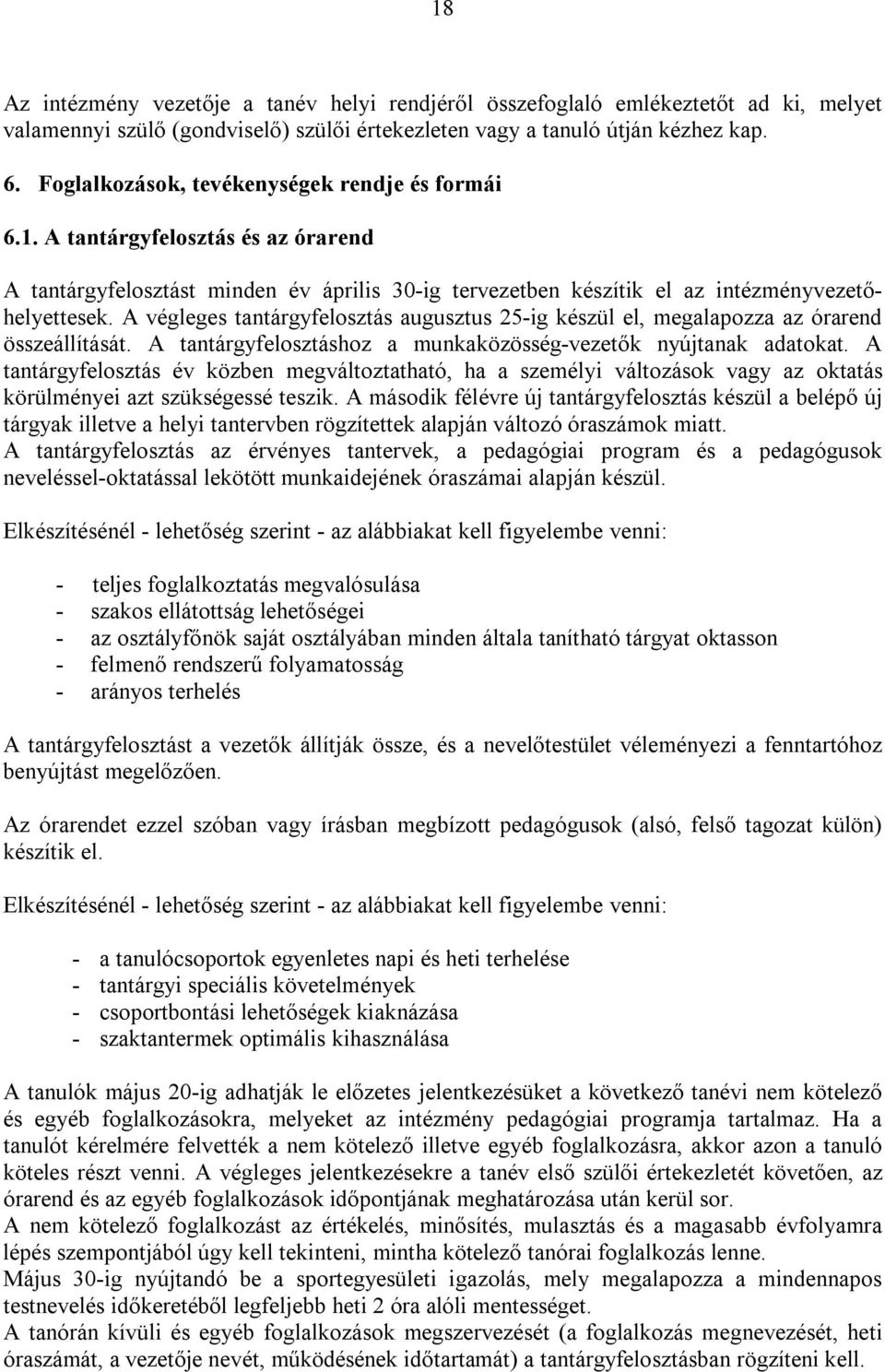 A végleges tantárgyfelosztás augusztus 25-ig készül el, megalapozza az órarend összeállítását. A tantárgyfelosztáshoz a munkaközösség-vezetők nyújtanak adatokat.