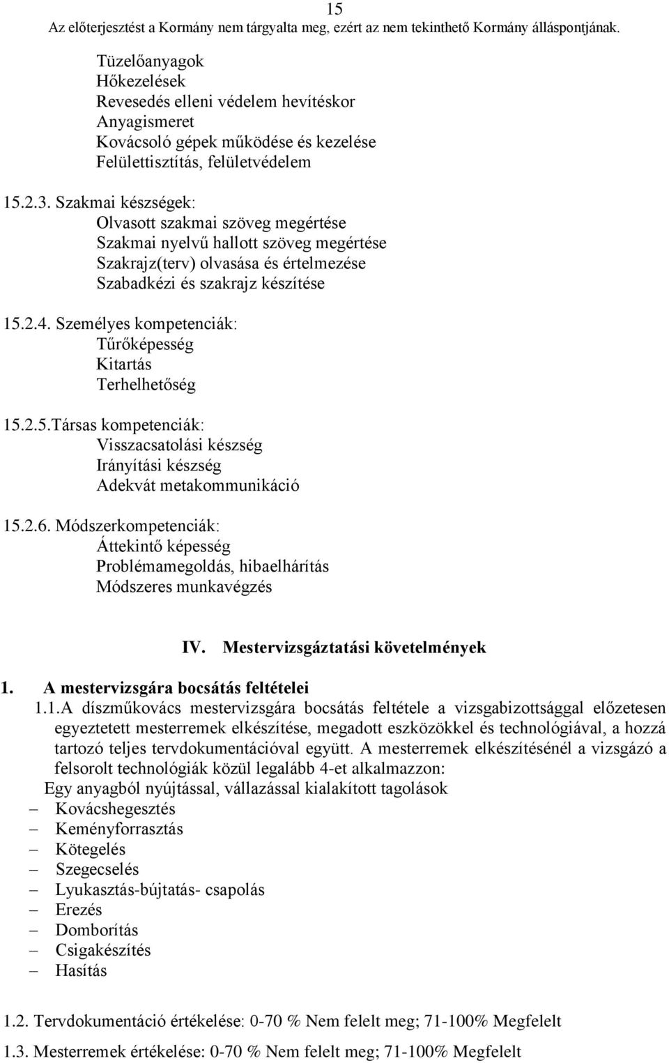 Személyes kompetenciák: Tűrőképesség Kitartás Terhelhetőség 15.2.5.Társas kompetenciák: Visszacsatolási készség Irányítási készség Adekvát metakommunikáció 15.2.6.