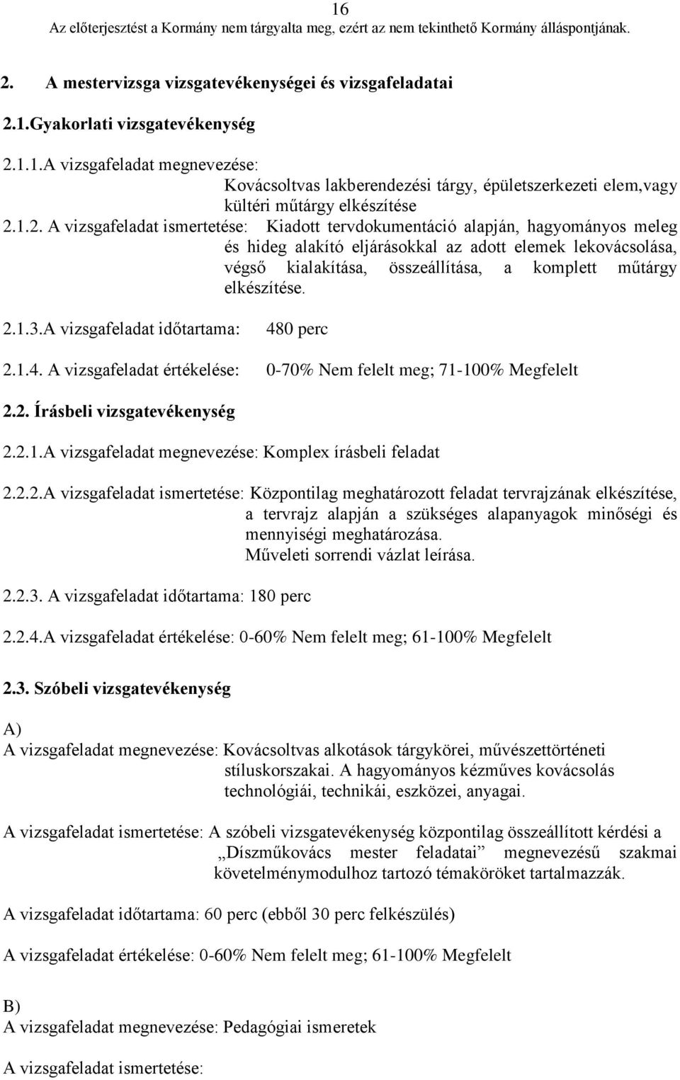 elkészítése. 2.1.3.A vizsgafeladat időtartama: 480 perc 2.1.4. A vizsgafeladat értékelése: 0-70% Nem felelt meg; 71-100% Megfelelt 2.2. Írásbeli vizsgatevékenység 2.2.1.A vizsgafeladat megnevezése: Komplex írásbeli feladat 2.