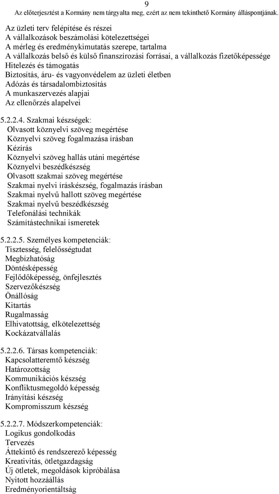 Szakmai készségek: Olvasott köznyelvi szöveg megértése Köznyelvi szöveg fogalmazása írásban Kézírás Köznyelvi szöveg hallás utáni megértése Köznyelvi beszédkészség Olvasott szakmai szöveg megértése