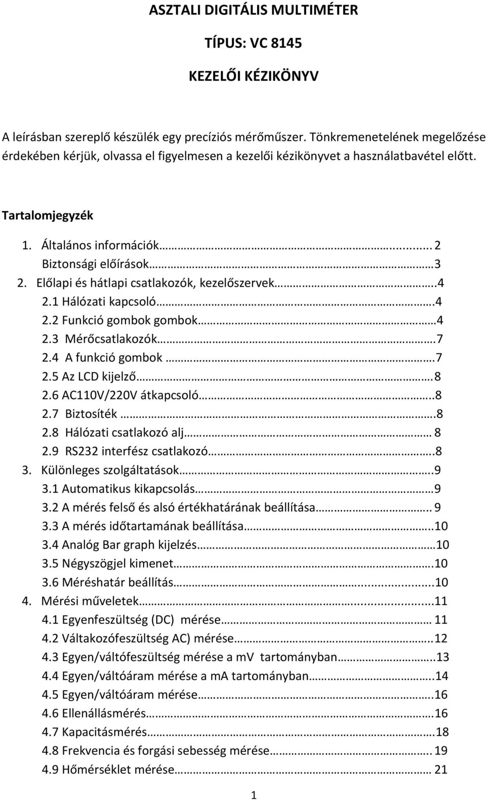 Előlapi és hátlapi csatlakozók, kezelőszervek..4 2.1 Hálózati kapcsoló.4 2.2 Funkció gombok gombok 4 2.3 Mérőcsatlakozók.7 2.4 A funkció gombok.7 2.5 Az LCD kijelző. 8 2.6 AC110V/220V átkapcsoló..8 2.7 Biztosíték.