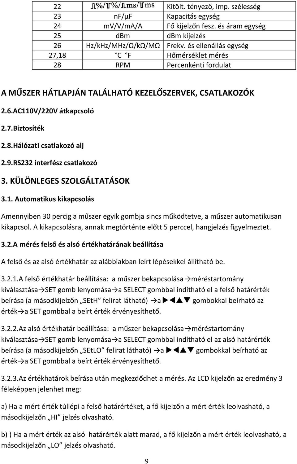 9.RS232 interfész csatlakozó 3. KÜLÖNLEGES SZOLGÁLTATÁSOK 3.1. Automatikus kikapcsolás Amennyiben 30 percig a műszer egyik gombja sincs működtetve, a műszer automatikusan kikapcsol.