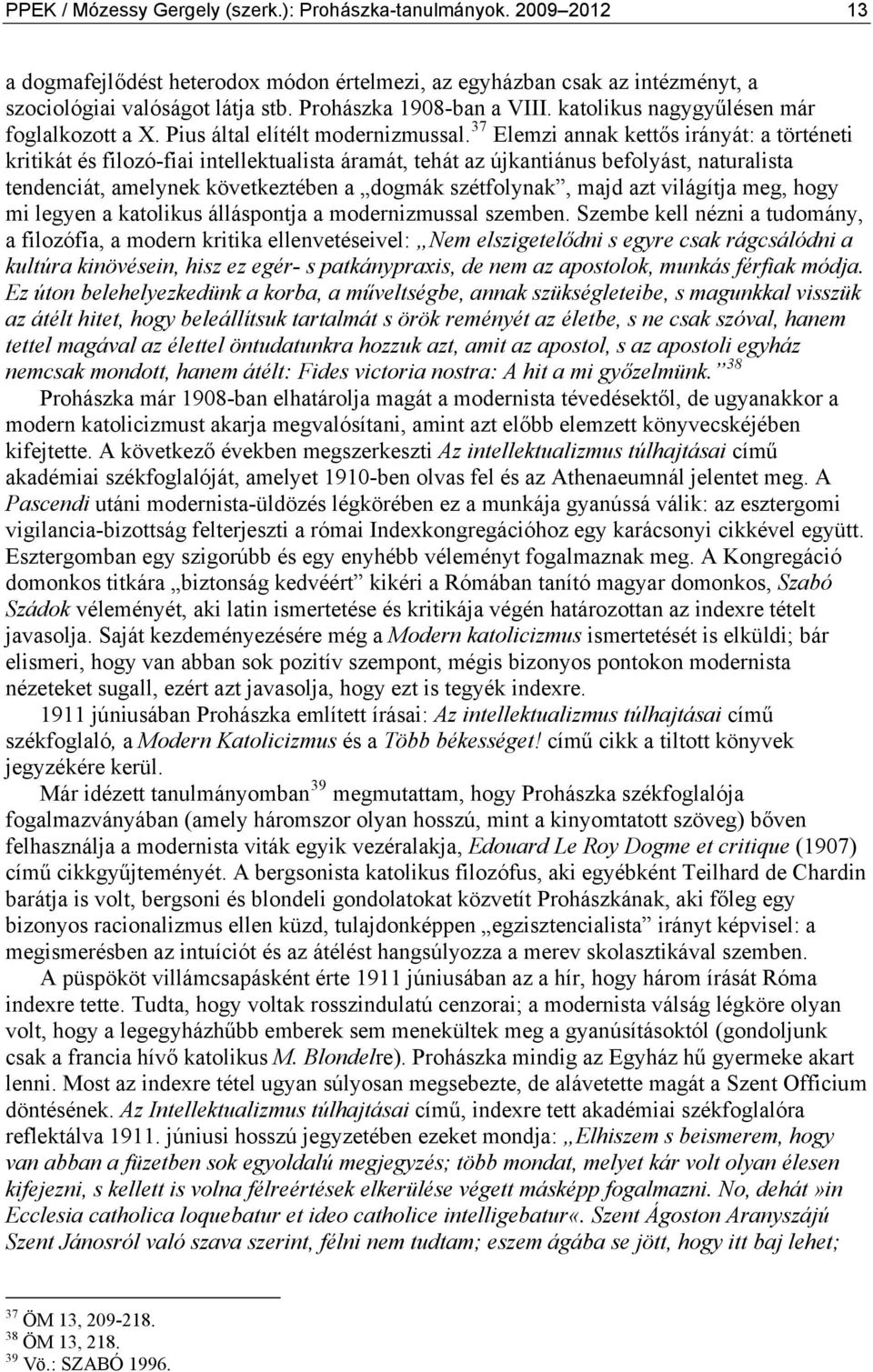 37 Elemzi annak kettős irányát: a történeti kritikát és filozó-fiai intellektualista áramát, tehát az újkantiánus befolyást, naturalista tendenciát, amelynek következtében a dogmák szétfolynak, majd