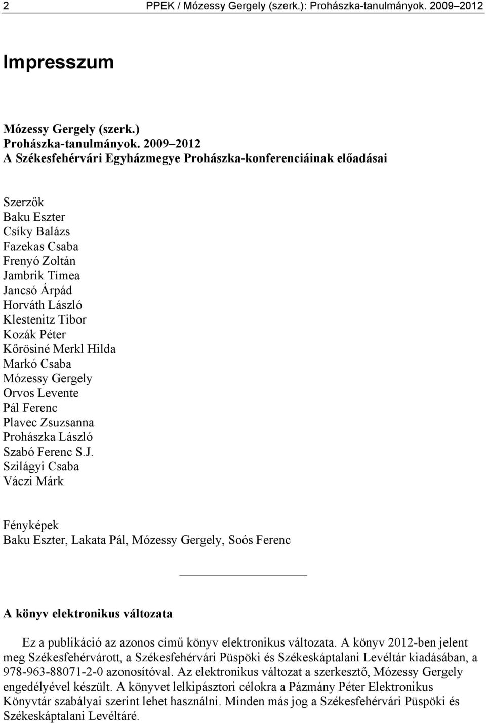 Kozák Péter Kőrösiné Merkl Hilda Markó Csaba Mózessy Gergely Orvos Levente Pál Ferenc Plavec Zsuzsanna Prohászka László Szabó Ferenc S.J.