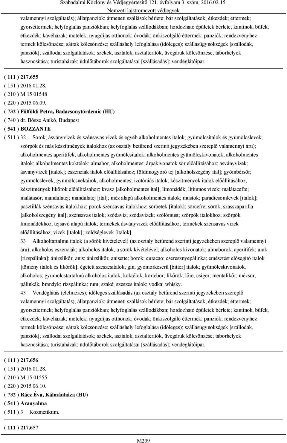 (időleges); szállásügynökségek [szállodák, panziók]; szállodai szolgáltatások; székek, asztalok, asztalterítők, üvegáruk kölcsönzése; táborhelyek hasznosítása; turistaházak; üdülőtáborok