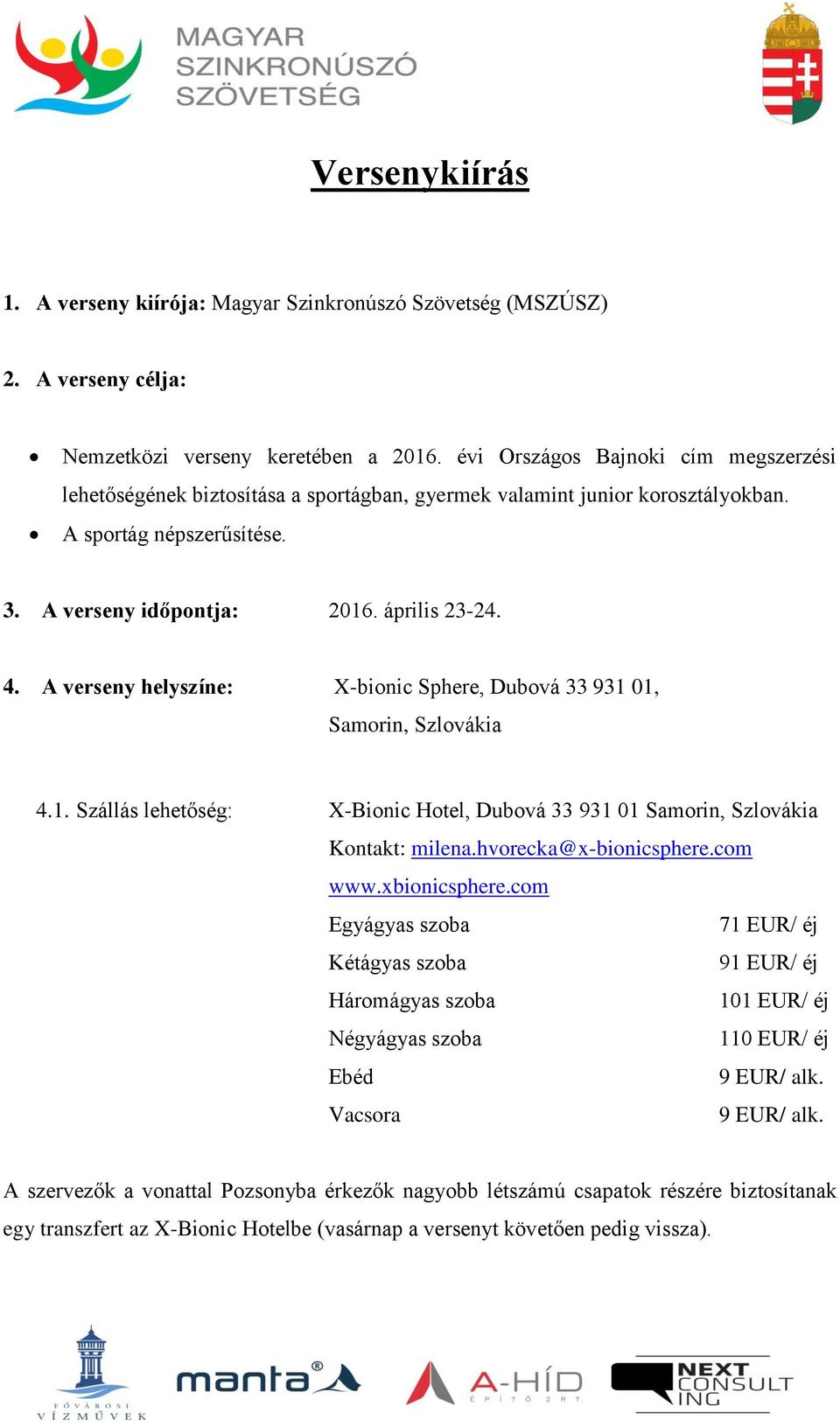 A verseny helyszíne: X-bionic Sphere, Dubová 33 931 01, Samorin, Szlovákia 4.1. Szállás lehetőség: X-Bionic Hotel, Dubová 33 931 01 Samorin, Szlovákia Kontakt: milena.hvorecka@x-bionicsphere.com www.