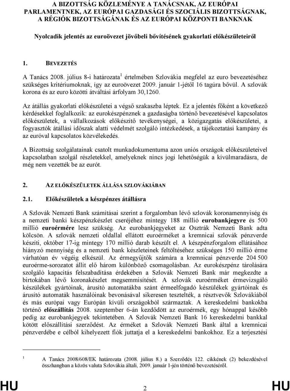 július 8-i határozata 1 értelmében Szlovákia megfelel az euro bevezetéséhez szükséges kritériumoknak, így az euroövezet 2009. január 1-jétől 16 tagúra bővül.
