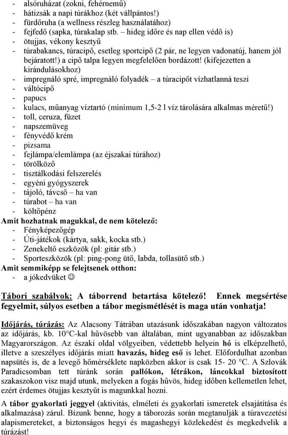 (kifejezetten a kirándulásokhoz) - impregnáló spré, impregnáló folyadék a túracipőt vízhatlanná teszi - váltócipő - papucs - kulacs, műanyag víztartó (minimum 1,5-2 l víz tárolására alkalmas méretű!